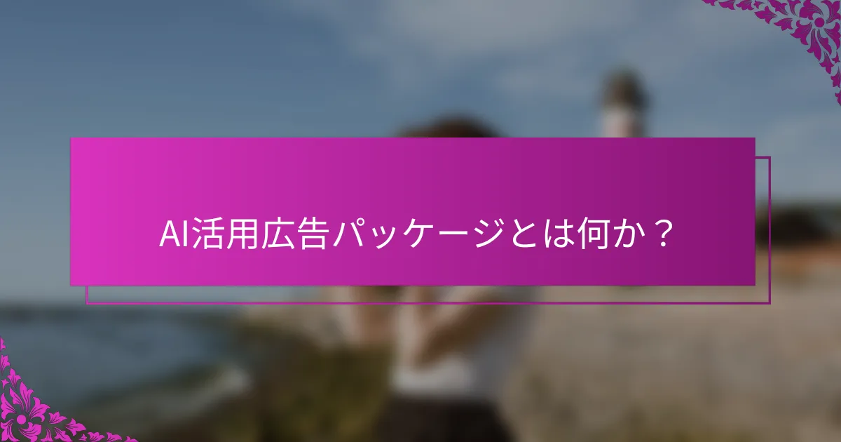 AI活用広告パッケージとは何か？