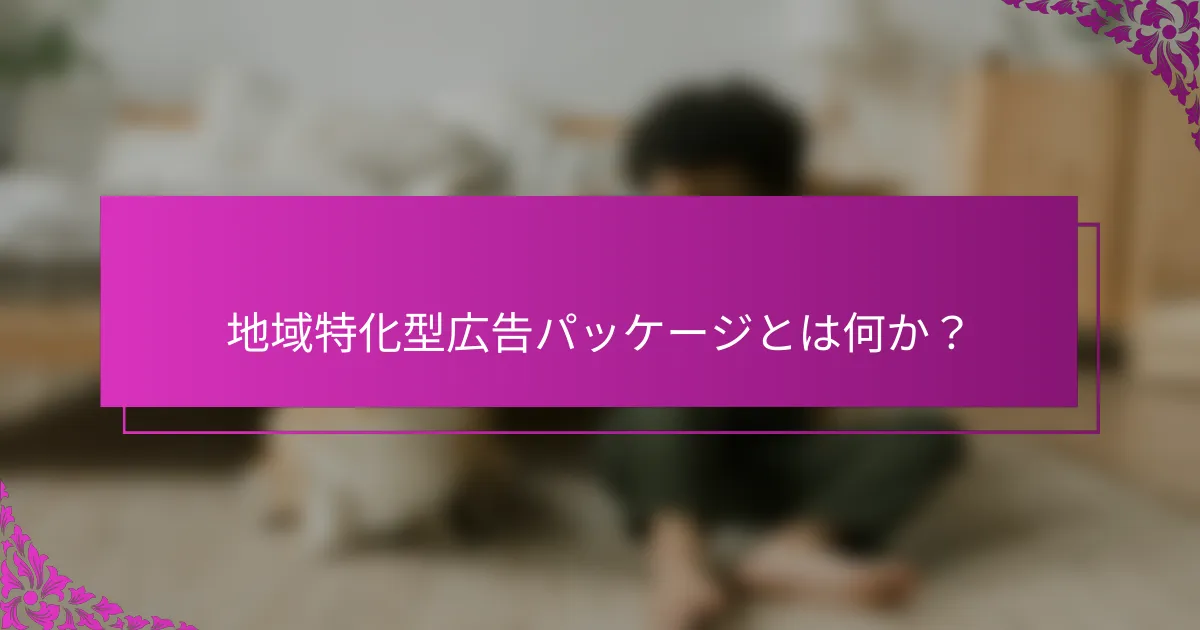 地域特化型広告パッケージとは何か?