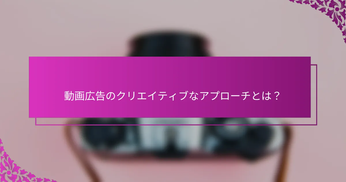 動画広告のクリエイティブなアプローチとは？