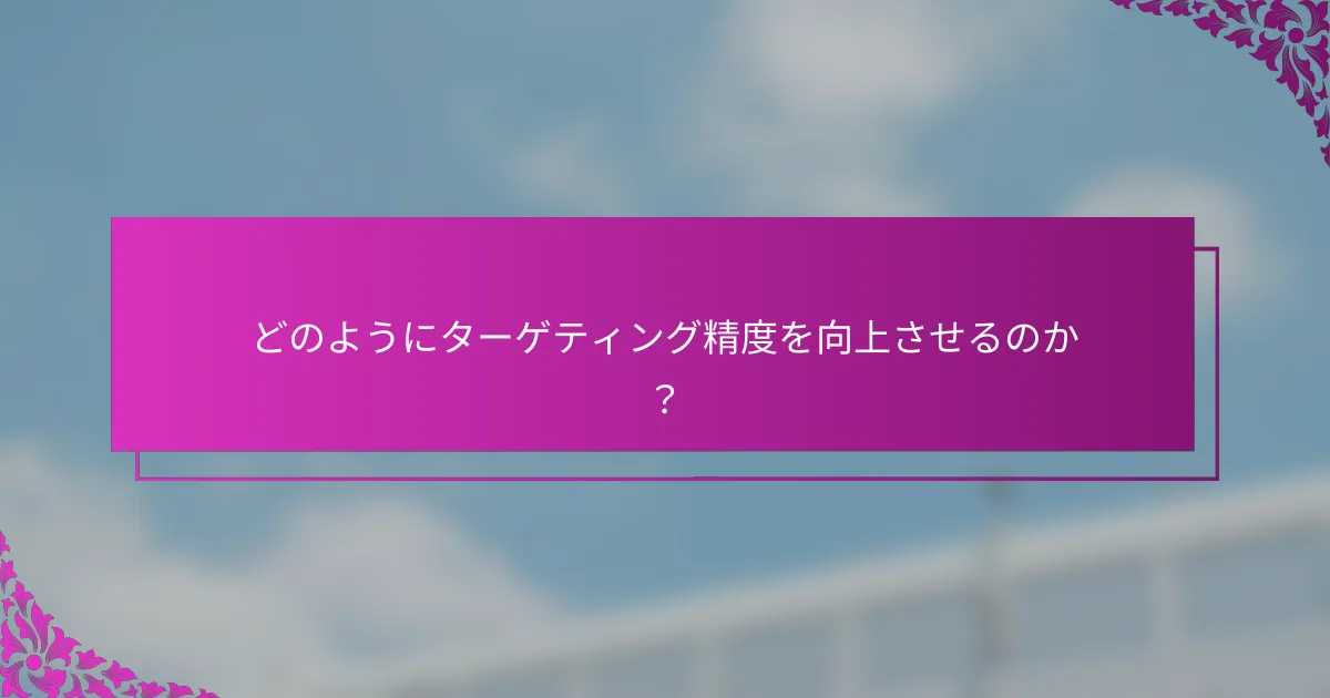 どのようにターゲティング精度を向上させるのか？