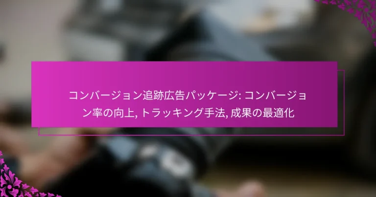 コンバージョン追跡広告パッケージ: コンバージョン率の向上, トラッキング手法, 成果の最適化