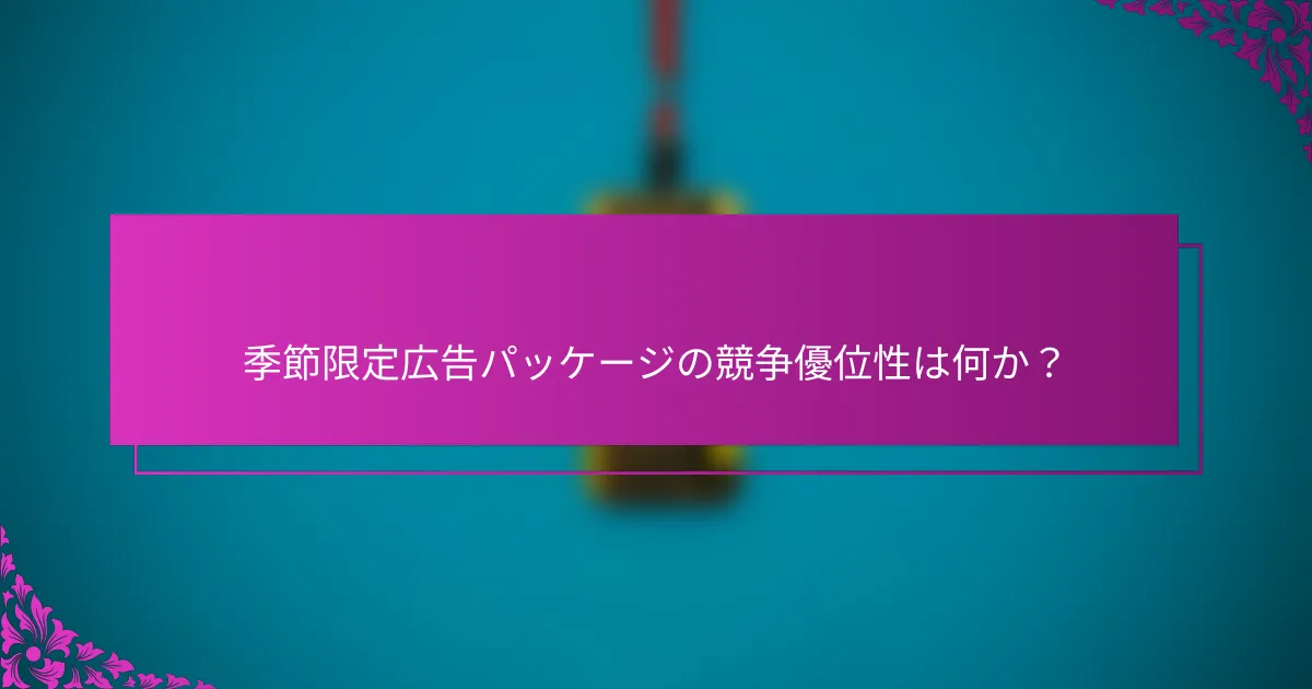 季節限定広告パッケージの競争優位性は何か？