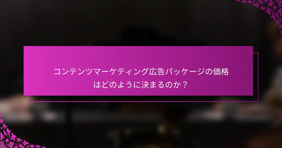 コンテンツマーケティング広告パッケージの価格はどのように決まるのか？