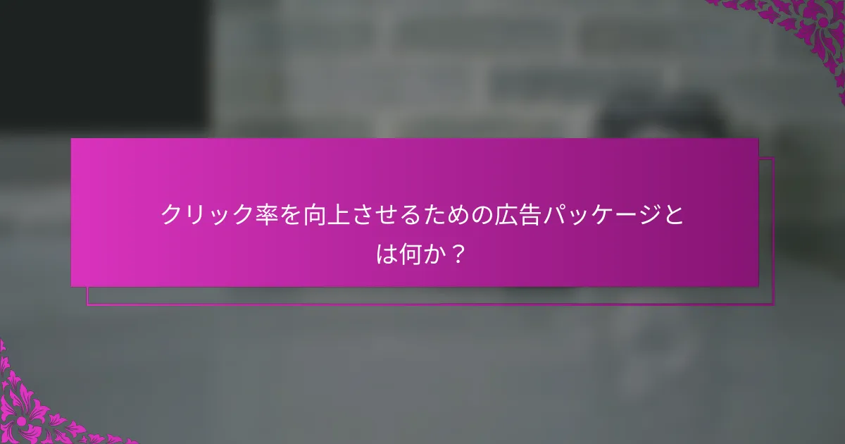 クリック率を向上させるための広告パッケージとは何か？