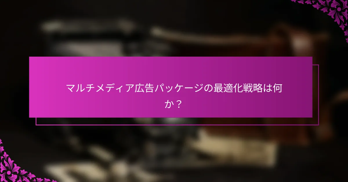 マルチメディア広告パッケージの最適化戦略は何か？