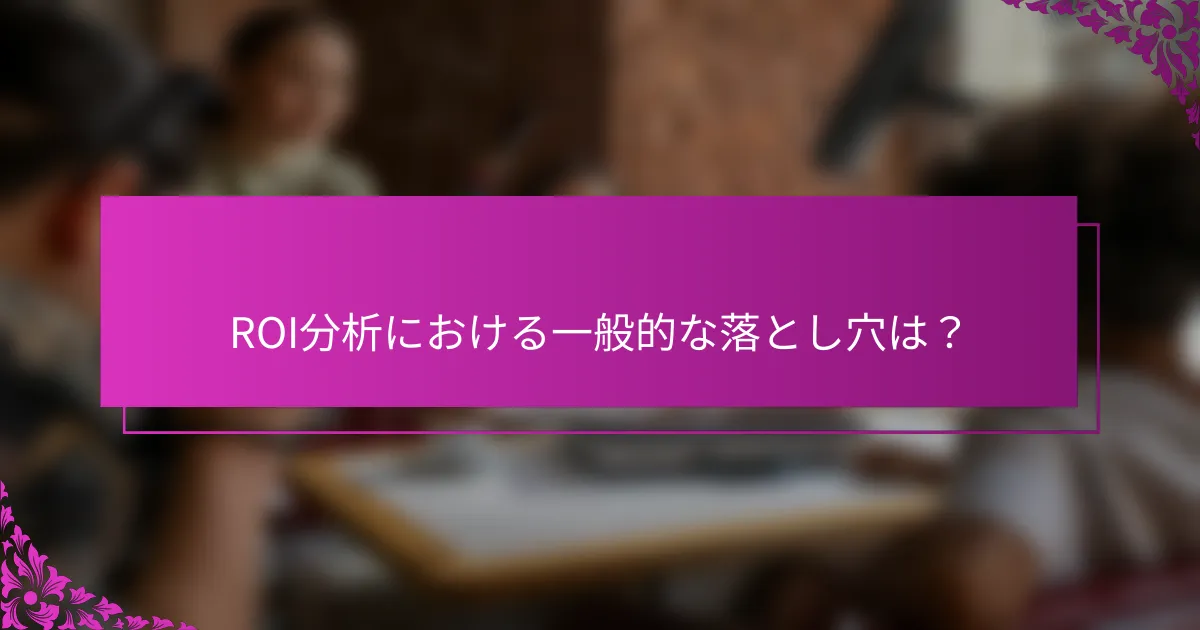 ROI分析における一般的な落とし穴は？