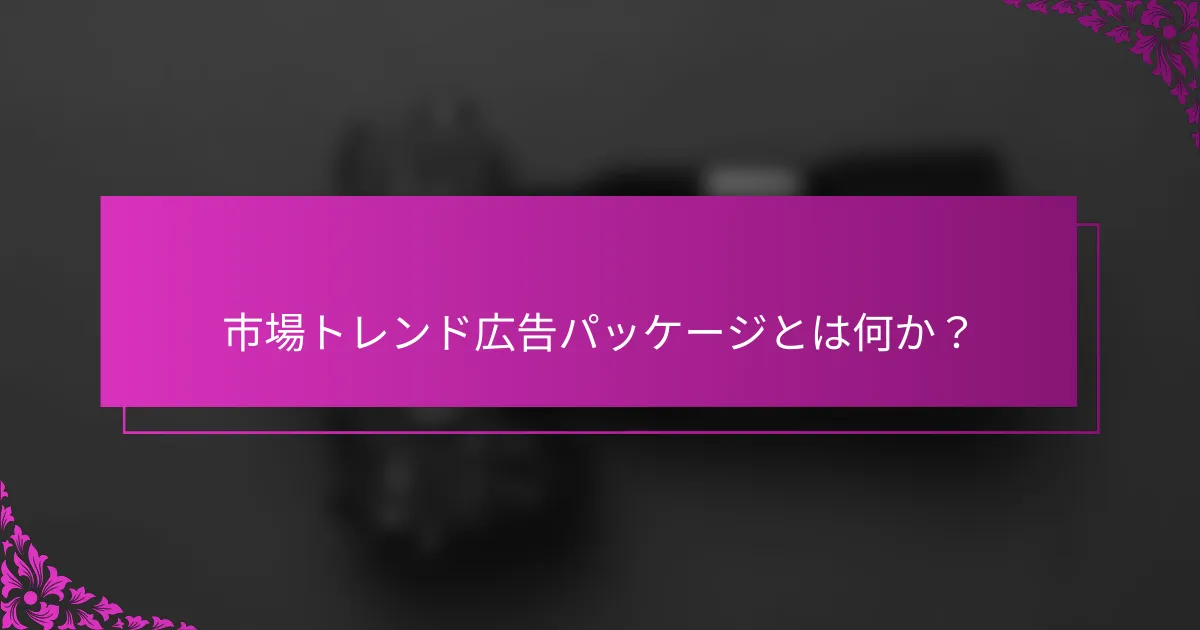市場トレンド広告パッケージとは何か?