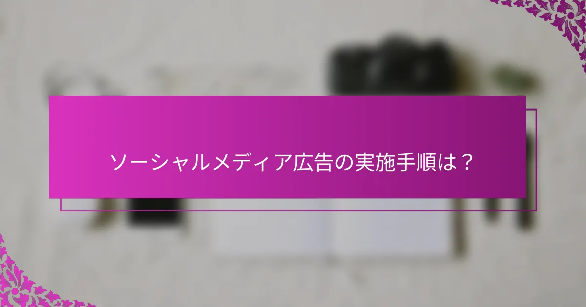 ソーシャルメディア広告の実施手順は?