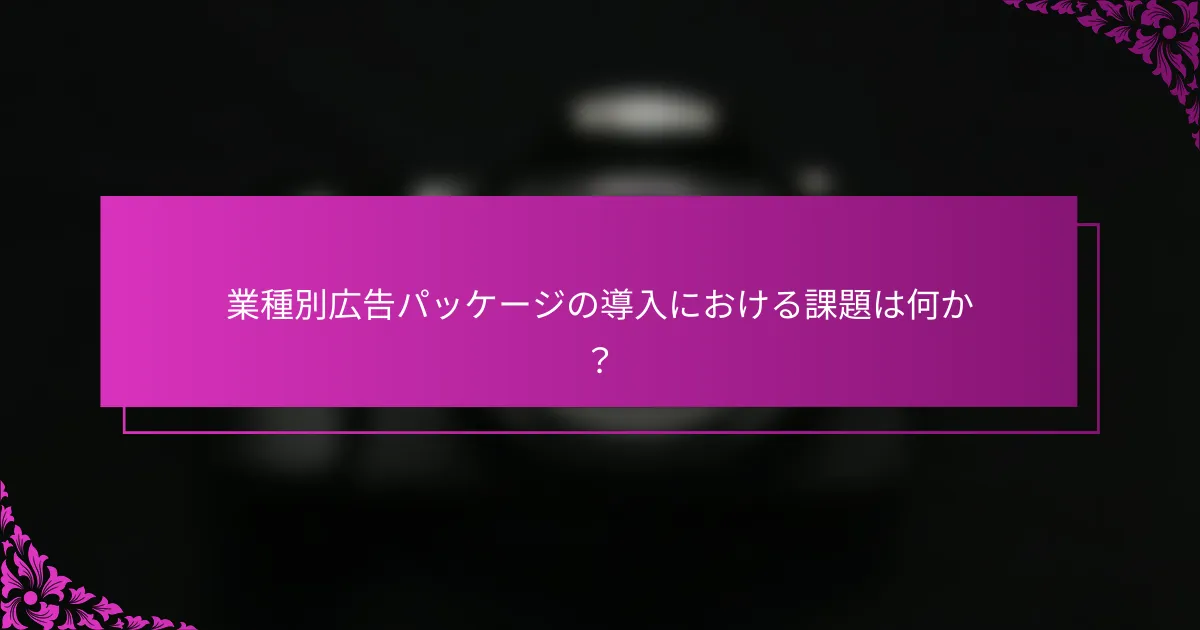 業種別広告パッケージの導入における課題は何か？